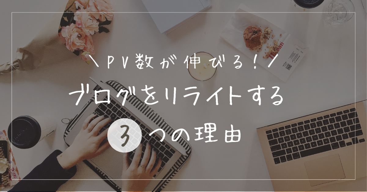 ブログにリライトは必要！アクセスを改善するために必須な理由を解説