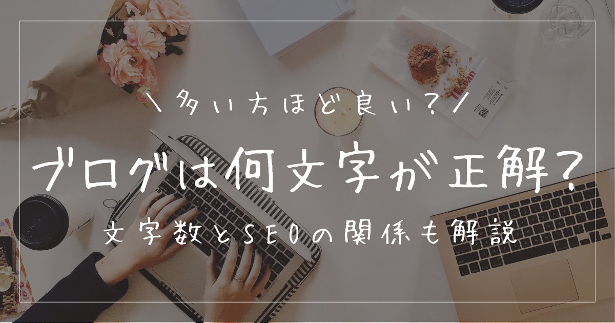 ブログの文字数は何文字が正解？多ければ多いほど良いの？