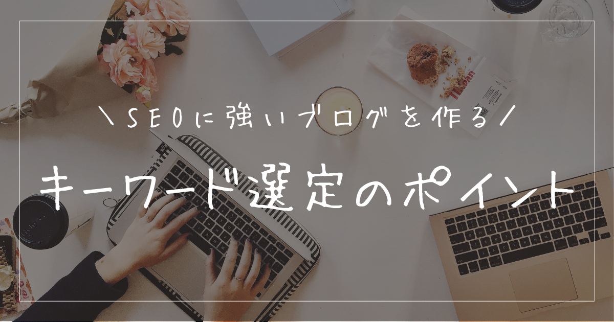 キーワード選定のポイントとは？SEOに強いブログにするための対策