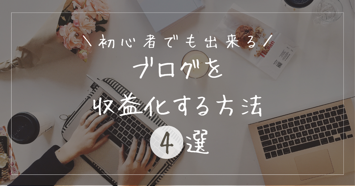 ブログを収益化する方法4選！初心者におすすめの方法とは？