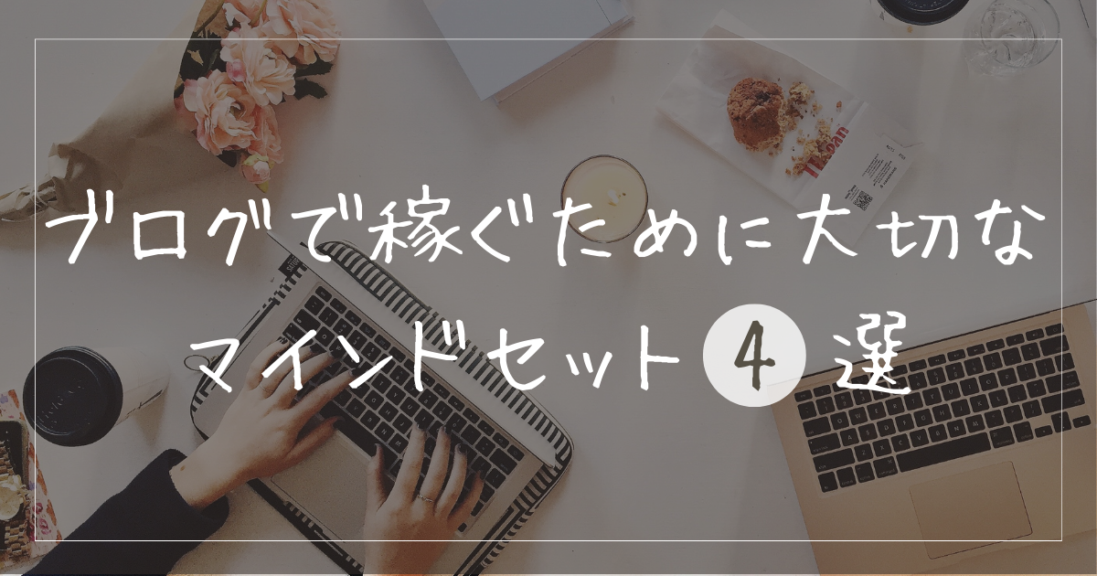 ブログで稼ぐためのマインドセットとは？大切な心構えについて解説！