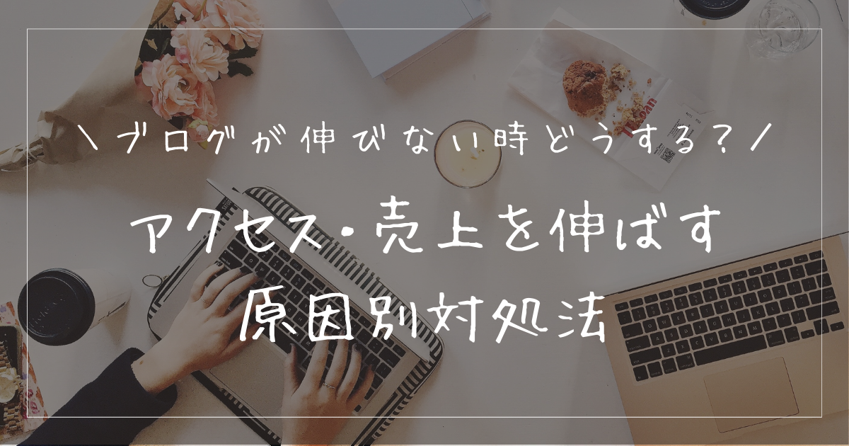 ブログが伸びない理由とは？アクセス・売上ともに伸ばす方法を解説